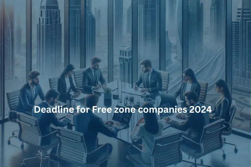 Deadline for Free zone companies 2024